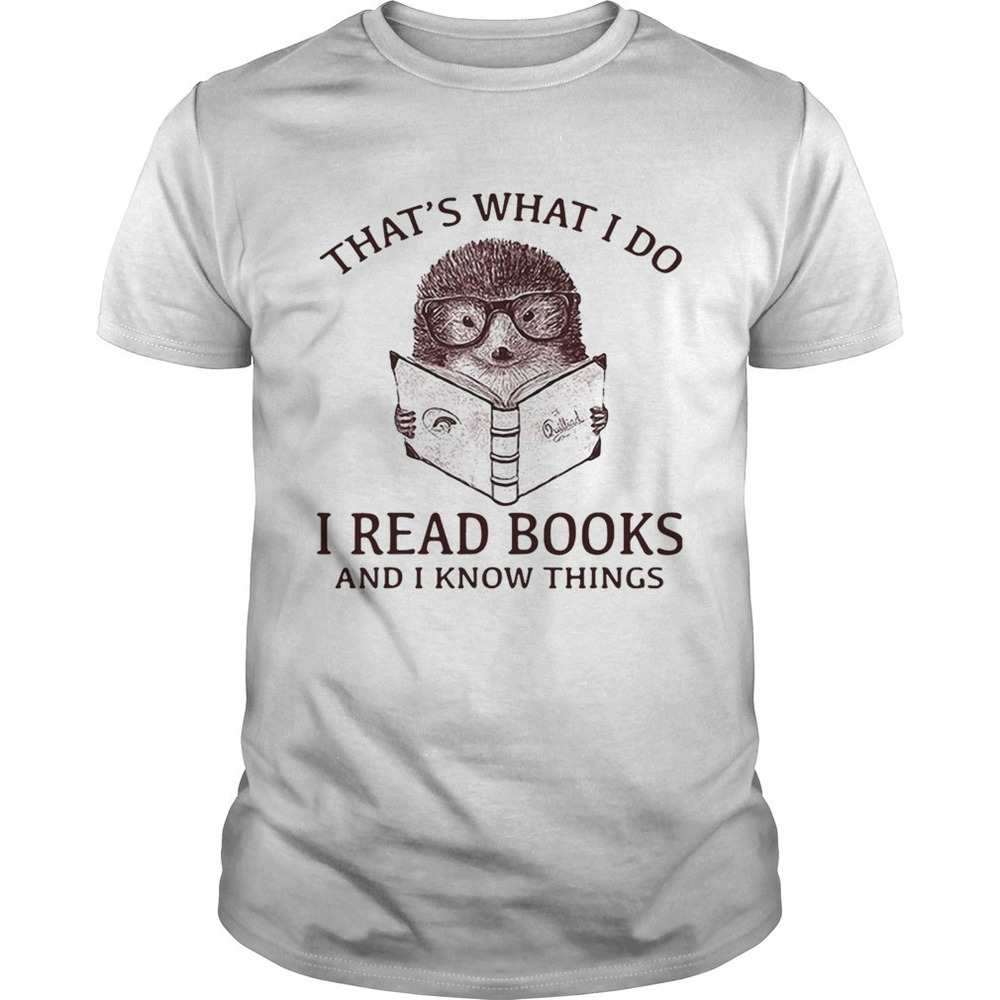 Hedgehog I Read Books And I Know Things Shirt